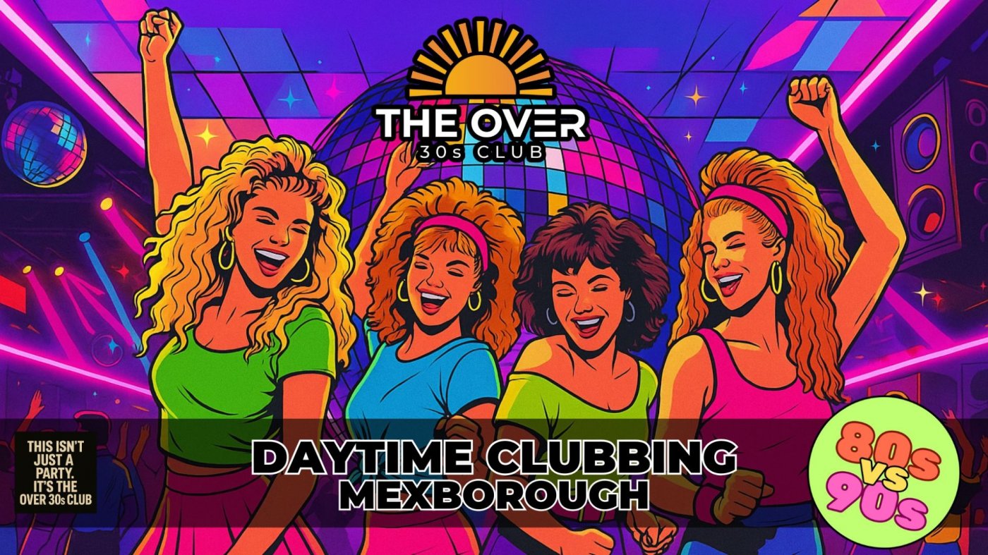 MEXBOROUGH \/ DONCASTER DAYTIME CLUBBING - THE OVER 30S CLUB