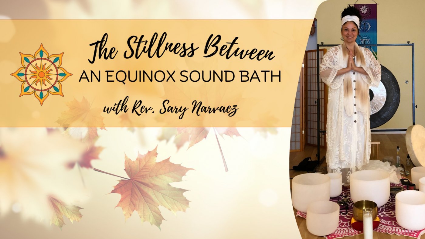 The Stillness Between: An Equinox Sound Bath Rev. Sary Narvaez