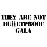 They Are Not Bulletproof Gala