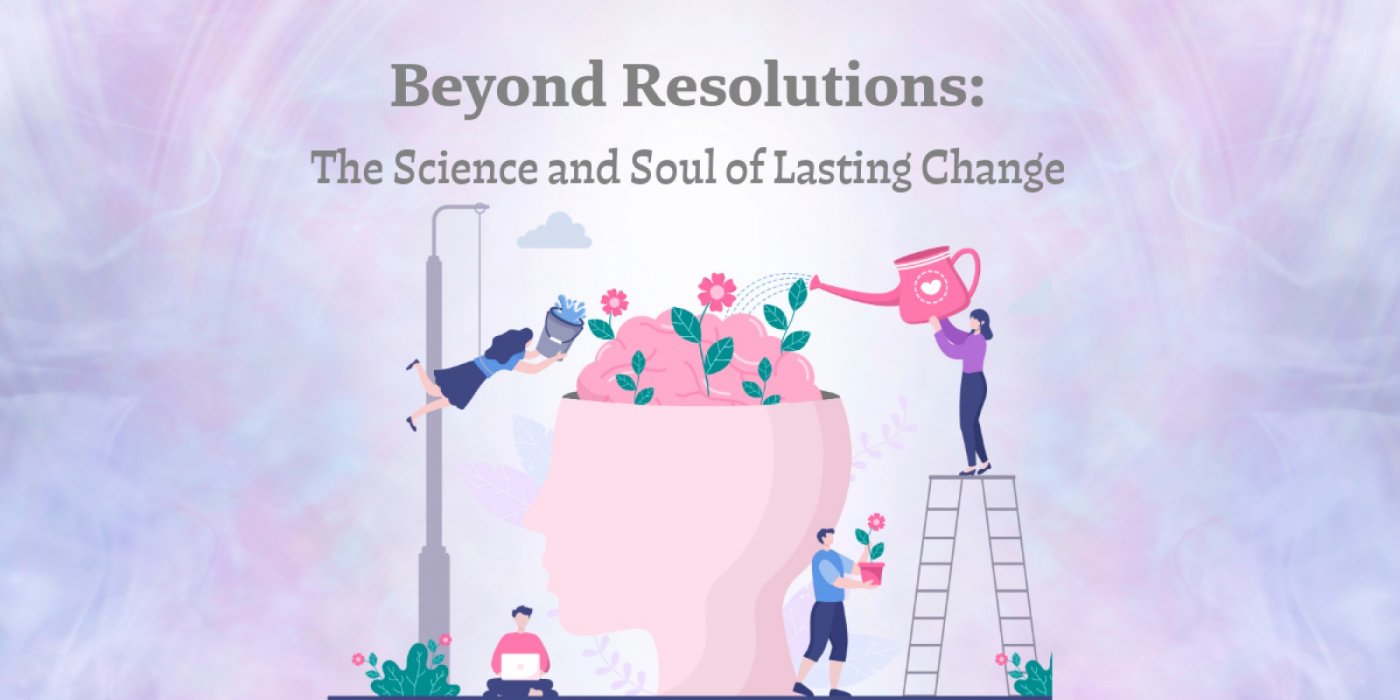 Beyond Resolutions, The Science and Soul of Lasting Change