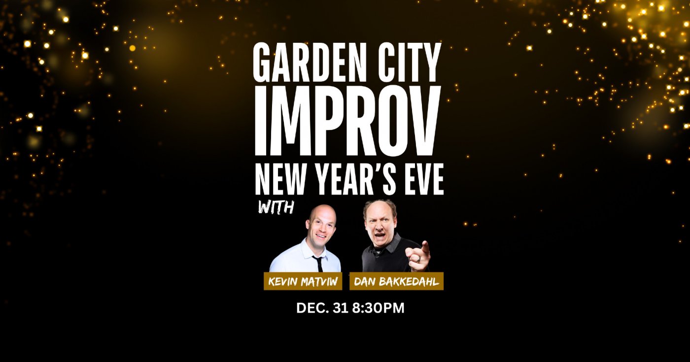 Garden City Improv New Year's Eve! With Kevin Matviw and Dan Bakkedahl